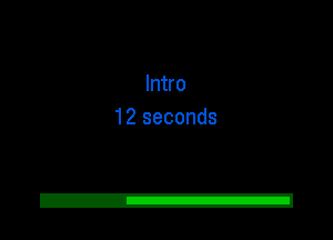 Intro
12 seconds