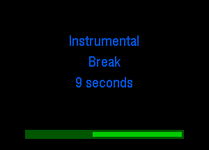 Instrumental
Break
9 seconds
