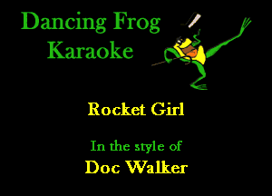 Dancing Frog ?
Kamoke

Rocket Girl

In the style of
Doc Walker