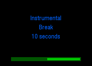 Instrumental
Break
10 seconds