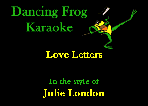 Dancing Frog ?
Kamoke

Love Letters

In the style of
Julie London