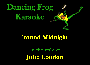 Dancing Frog ?
Kamoke

'round Midnight

In the style of
Julie London