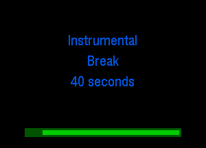 Instrumental
Break
40 seconds