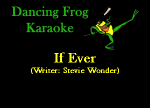 Dancing Frog ?
Kamoke y

If Ever

(Writcrz Stevie Wonder)