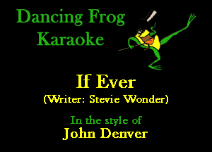 Dancing Frog ?
Kamoke

If Ever

(Writcrz Stevie Wonder)

In the style of
John Denver