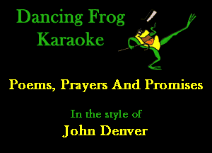 Dancing Frog 4
Karaoke

Poems, Players And Promises

In the style of
J ohn Denver