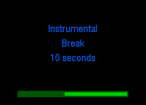 Instrumental
Break
10 seconds