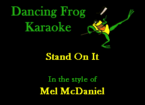 Dancing Frog 35
Karaoke

Stand On It

In the style of
Mel McDaniel