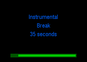 Instrumental
Break
35 seconds