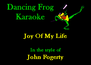 Dancing Frog fl
Karaoke

Joy Of My Life

In the style of
John Fogerty