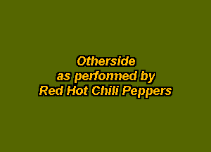 Otherside

as performed by
Red Hot Chili Peppers