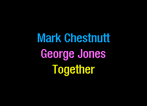 Mark Chestnutt

George Jones
Together