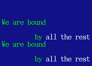 We are bound

by all the rest
We are bound

by all the rest