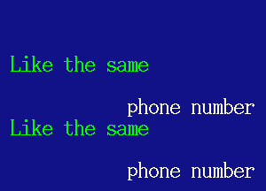 Like the same

phone number
Like the same

phone number