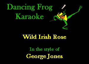 Dancing Frog ?
Kamoke

Wlld Irish Rose

In the style of
George J ones