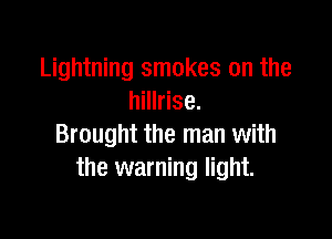 Lightning smokes on the
hillrise.

Brought the man with
the warning light.