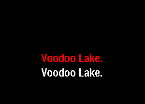 Voodoo Lake.
Voodoo Lake.