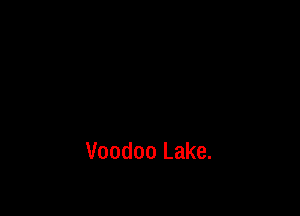 Voodoo Lake.