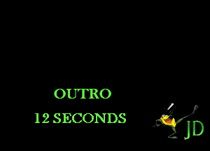 OUTRO

12 SECONDS JQJD