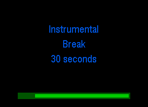 Instrumental
Break
30 seconds