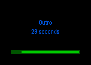 Outro
28 seconds