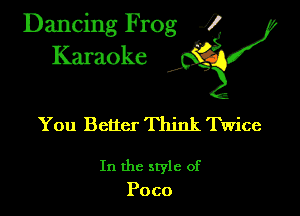 Dancing Frog ?
Kamoke

You Better Think Twice

In the style of
Poco