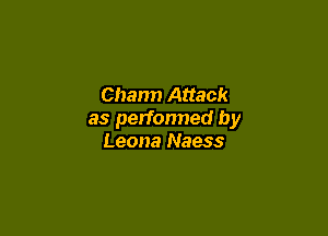 Charm Attack

as performed by
Leona Naess