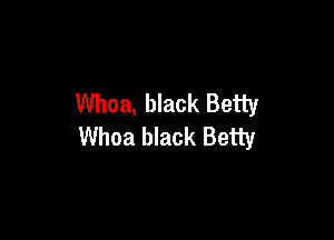 Whoa, black Betty

Whoa black Betty
