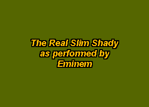 The Rea! Slim Shady

as perfonned by
Eminem