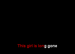 This girl is long gone