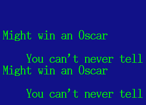 Might win an Oscar

You can t never tell
Might win an Oscar

You can t never tell