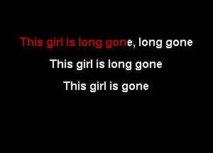 This girl is long gone, long gone

This girl is long gone

This girl is gone