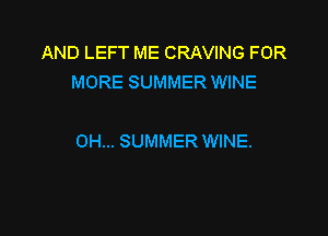AND LEFT ME CRAVING FOR
MORE SUMMER WINE

0H... SUMMER WINE.