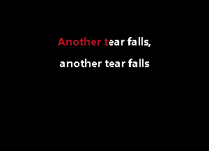 Another tear falls,

another tear falls