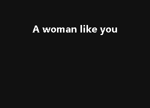 A woman like you