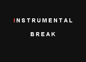 INSTRUMENTAL

BREAK