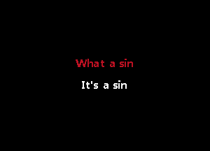 What a sin

It's a sin
