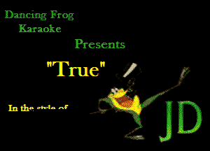 Dancing Frog
Karaoke

Presents

True RV)