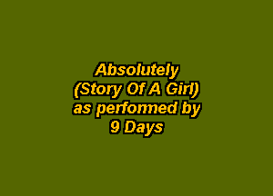 Absolutely
(Story Of A Girl)

as petfonned by
9 Days