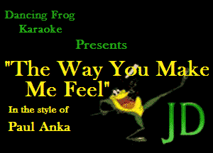 Dancing Frog
Karaoke
Presents

The Way Yam M 6

Me Feel . '