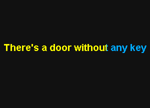 There's a door without any key