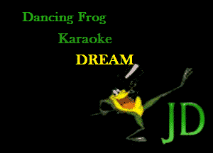 Dancing Frog
Karaoke

D ' r (K L)
