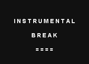 INSTRUMENTAL

BREAK