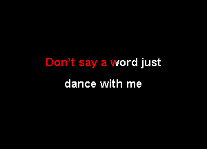 Don t say a word just

dance with me