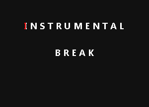 INSTRUMENTAL

BREAK