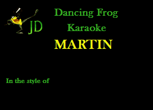 '3? f Dancing Frog
JD Karaoke

MARTIN