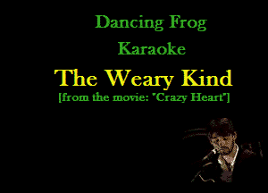 Dancing Frog
Karaoke

The Weary Kind

lfrcxn the movim 'Crazy Hcaxt'l

H '

. Lg'
, ,3
Na