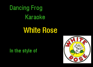 Dancing Frog
Karaoke

White Rose

In the style of