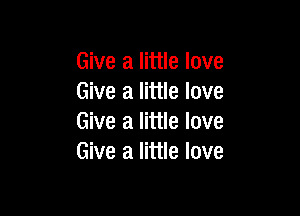 Give a little love
Give a little love

Give a little love
Give a little love