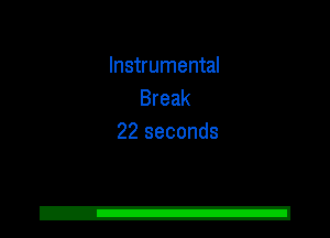 Instrumental
Break
22 seconds